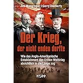 Der Krieg, der nicht enden durfte: Wie das Anglo-Amerikanische Establishment den Ersten Weltkrieg absichtlich in die Länge zo