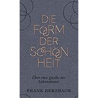 Die Form der Schönheit: Über eine Quelle der Lebenskunst