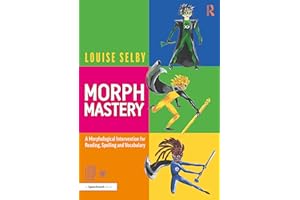Morph Mastery: A Morphological Intervention for Reading, Spelling and Vocabulary: A Morphological Intervention for Reading, Spelling and Vocabulary