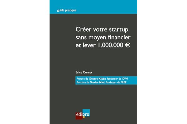 Créer votre start-up sans moyen financier et lever 1.000.000€: Guide pratique