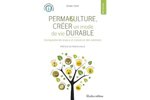 Permaculture, créer un mode de vie durable: Comprendre les enjeux et concevoir des solutions