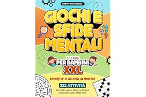 Giochi e Sfide Mentali per Bambini XXL: Divertiti e Allena la Mente! 222 Attività per Bambini 8-12 Anni: Giochi di Logica e Memoria, Enigmi, Cruciverba, Quiz e Molto Altro