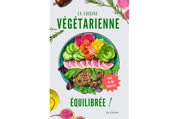 Le livre essentiel de la cuisine végétarienne équilibrée: fini les carences en protéines ou en vitamines !