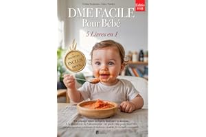 DME FACILE POUR BÉBÉ: 5 LIVRES EN 1 : Tout sur la diversification alimentaire, le sevrage et les bases scientifiques pour accompagner votre enfant vers l’autonomie à table. +RECETTES & eBook