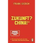Zukunft? China!: Wie die neue Supermacht unser Leben, unsere Politik, unsere Wirtschaft verändert (German Edition)
