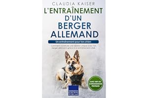 L’entraînement d’un berger allemand – un entraînement pour ton chien: Comment construire une relation unique avec ton berger allemand grâce à un entraînement ciblé