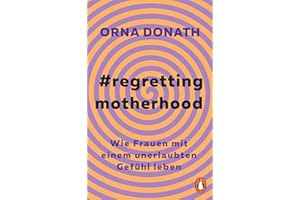 Regretting Motherhood: Wie Frauen mit einem unerlaubten Gefühl leben