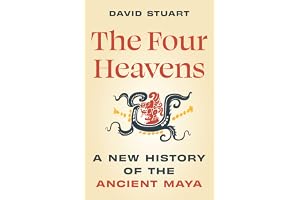 The Four Heavens: A New History of the Ancient Maya