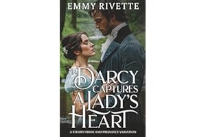 Mr. Darcy Captures a Lady's Heart: A Steamy Pride and Prejudice Variation