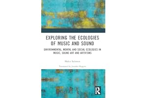 Exploring the Ecologies of Music and Sound: Environmental, Mental and Social Ecologies in Music, Sound Art and Artivisms
