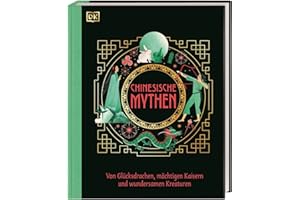 Chinesische Mythen: Von Glücksdrachen, mächtigen Kaisern und wundersamen Kreaturen. Illustrierte Märchen & Sagen aus dem alten China. Für Kinder ab 10 Jahren (Mythen und Sagen)