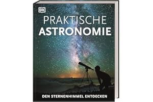 Praktische Astronomie. Den Sternenhimmel entdecken