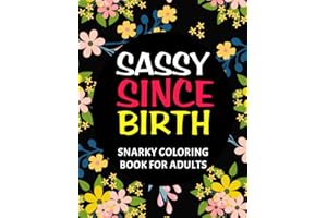 Snarky coloring book for adults: Sassy Since Birth: Adult Coloring Book For Grownups, Funny & Sarcastic Colouring Pages for Stress Relief & Relaxation ( Snarky Sarcastic Gag Gift Idea For Women)