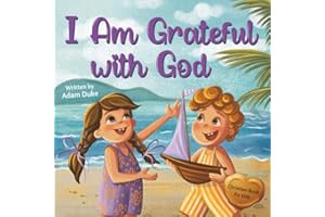 I Am Grateful with God: A Kids’ Story About Gratitude and Appreciation for Children Ages 4–8 (With God I am Books)