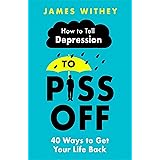 How To Tell Depression to Piss Off: 40 Ways to Get Your Life Back