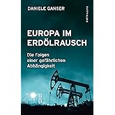 Europa im Erdölrausch: Die Folgen einer gefährlichen Abhängigkeit