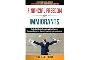 Financial Freedom for Immigrants: Early Guide to Creating Wealth and Passive Income, through property investment