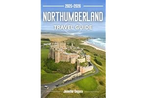 Northumberland Travel Guide 2025-2026: Discover Timeless Castles, Rugged Coastlines, Hidden Villages, and Epic Roman Trails in England’s Wild Northeast (Top Travel Series)