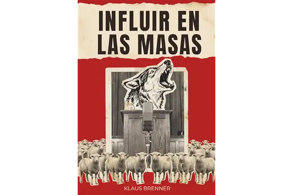 INFLUIR EN LAS MASAS: Las técnicas psicológicas con las que unos pocos han aprendido a guiar a miles de millones