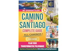 Camino de Santiago Complete Guide: Plan Your Transformative Pilgrimage, Overcome Physical Logistical and Mental Challenges. Experience an Empowering Adventure Rich in Culture and Inspiring Encounters