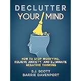 Declutter Your Mind: How to Stop Worrying, Relieve Anxiety, and Eliminate Negative Thinking (English Edition)