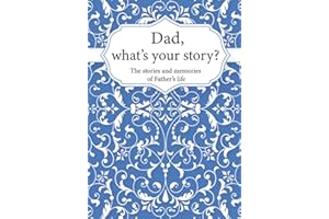 Dad, What’s Your Story?: The Stories and Memories of Father's Life - A Guided Story Journal.