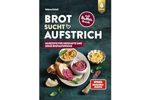 Brot sucht Aufstrich: Spiegel-Bestseller-Autorin. 60 Rezepte für herzhafte und süße Brotaufstriche + Butter Boards. Mit Brotempfehlungen und vielen veganen Varianten
