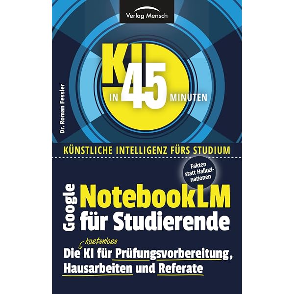 Google NotebookLM fr Studierende | Die kostenlose KI fr  Prfungsvorbereitung, Hausarbeiten und Referate: Fakten statt  Halluzinationen (KI in 45 Minuten - Knstliche Intelligenz frs Studium) :  Fessler, Dr. Roman: Amazon.de: Bcher