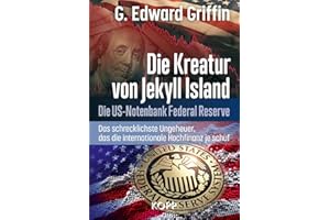 Die Kreatur von Jekyll Island: Die US-Notenbank Federal Reserve - Das schrecklichste Ungeheuer, das die internationale Hochfinanz je schuf