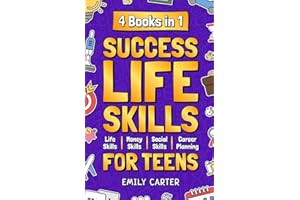 Success Life Skills for Teens: 4 Books in 1 – Learn Essential Life Skills, Master Social Skills, Become Financially Savvy, Find Your Future Dream ... into a Huge Success: 5 (Life Skill Handbooks)