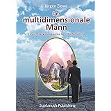 Der multidimensionale Mann: Eine Entdeckungsreise ins Herz der Schöpfung