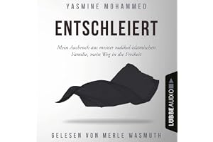 Entschleiert: Mein Ausbruch aus meiner radikal-islamischen Familie, mein Weg in die Freiheit