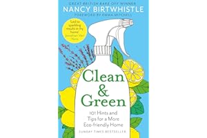 Clean & Green: 101 Hints and Tips for a More Eco-Friendly Home