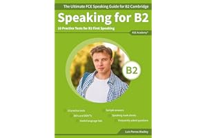 Speaking for B2: The Ultimate FCE Speaking Guide for B2 Cambridge & 10 Practice Tests for B2 First Speaking