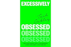Excessively Obsessed: Find your passion, build your business, learn your limits, love your life