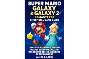 SUPER MARIO GALAXY & GALAXY 2 REMASTERED UNOFFICIAL GAME GUIDE: DISCOVER ROSALINA'S SECRETS, MASTER EVERY GALAXY, AND UNLOCK THE COSMIC WONDERS OF THE UNIVERSE