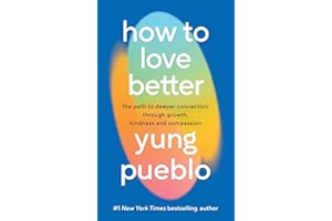 How To Love Better: The Path to Deeper Connection Through Growth, Kindness and Compassion