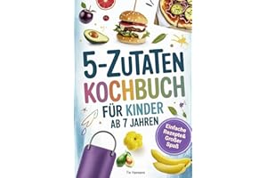 Kochbuch für Kinder ab 7 Jahren - Spielerisch Kochen lernen I 5 Zutaten: Einfache Rezepte & großer Spaß für kleine Köche. Perfektes Geschenk für Jungen & Mädchen