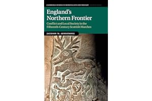 England's Northern Frontier: Conflict and Local Society in the Fifteenth-Century Scottish Marches: 118 (Cambridge Studies in Medieval Life and Thought: Fourth Series, Series Number 118)
