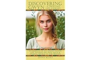 Discovering Gwyn – A True Past Life Journey: Experience of an Anglo Saxon Life, Finding my Soul Mate and Finding Myself in the Process: Experience of ... my Soul Mate & Finding Myself in the Process