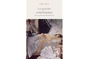 Les grandes courtisanes: Sexe et pouvoir dans l'histoire