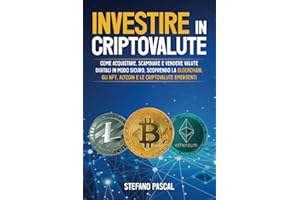 Investire in Criptovalute: Come Acquistare, Scambiare e Vendere Valute Digitali in Modo Sicuro, Scoprendo la Blockchain, gli NFT, Altcoin e le Criptovalute Emergenti.