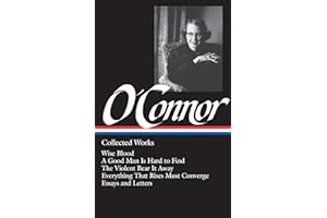Flannery O'Connor: Collected Works (LOA #39): Wise Blood / A Good Man Is Hard to Find / The Violent Bear It Away / Everything That Rises Must Converge / Stories, essays, letters