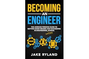 Becoming an Engineer: The Average Person's Guide to Getting Good Grades and Succeeding in Engineering and STEM School
