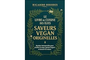 Le Livre de Cuisine des Elfes – Saveurs Vegan Originelles: Recettes intemporelles pour éveiller le corps, apaiser l’esprit et honorer la nature