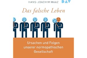 Das falsche Leben: Ursachen und Folgen unserer normopathischen Gesellschaft