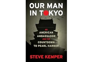 Our Man In Tokyo: An American Ambassador and the Countdown to Pearl Harbor