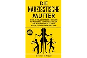 Die narzisstische Mutter: Erfahre, wie weiblicher Narzissmus in Erscheinung tritt und befreie Dich aus der toxischen Beziehung. Inklusive zahlreichen Übungen.