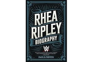 RHEA RIPLEY BIOGRAPHY: The Untold Story of WWE's Gothic Warrior Who Conquered Wrestling's Greatest Challenges