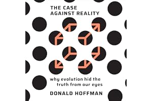 The Case Against Reality: Why Evolution Hid the Truth from Our Eyes